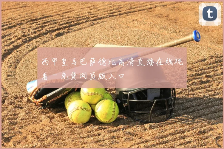 西甲皇马巴萨德比高清直播在线观看 - 免费网页版入口