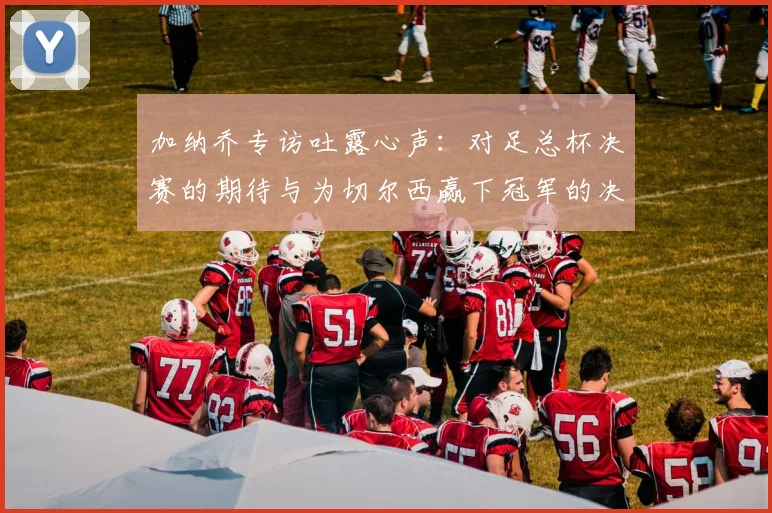 加纳乔专访吐露心声：对足总杯决赛的期待与为切尔西赢下冠军的决心